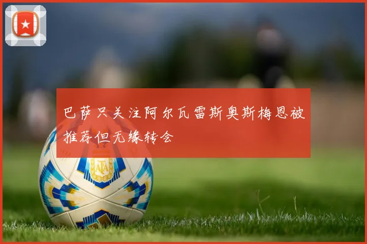 巴萨只关注阿尔瓦雷斯奥斯梅恩被推荐但无缘转会